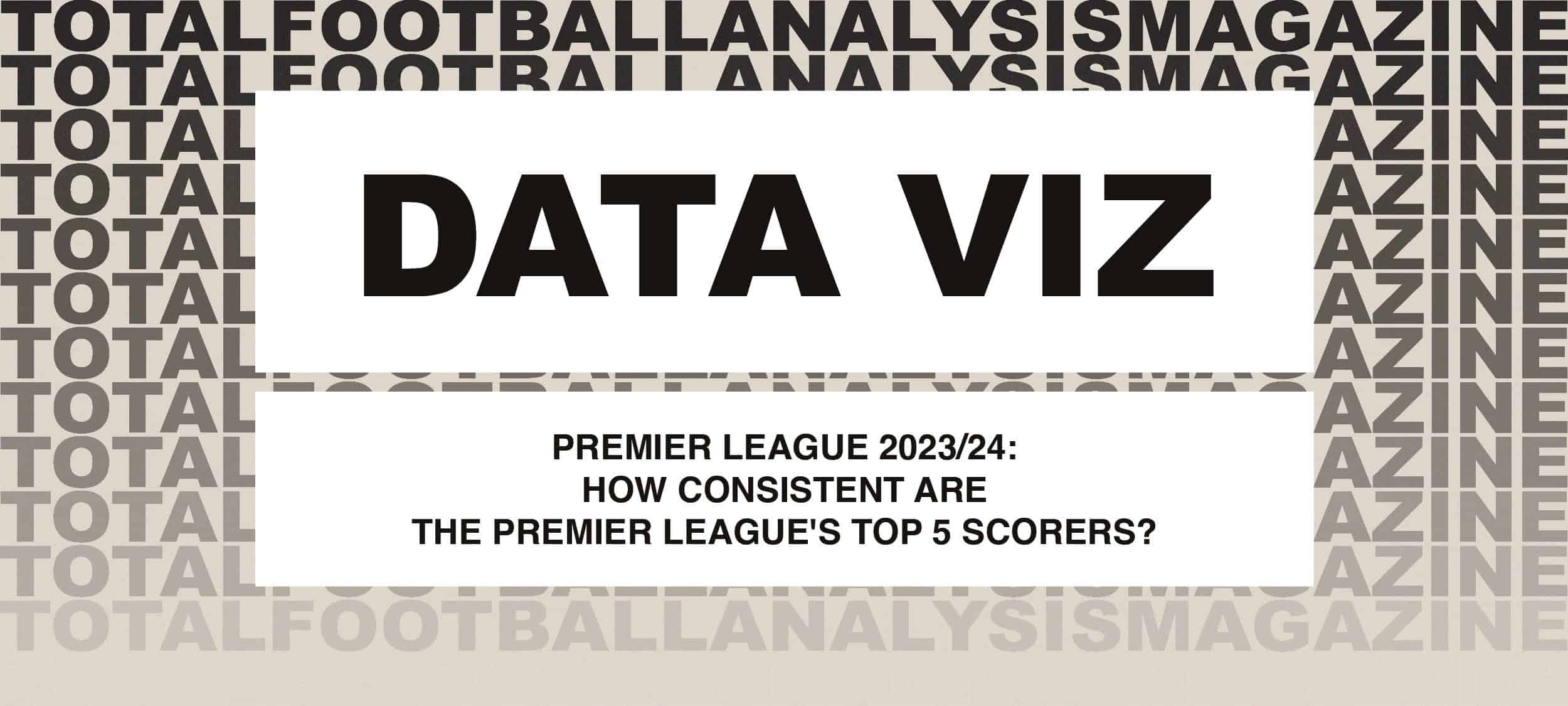 Premier League 2023/24: How consistent are the Premier League’s top 5 scorers?