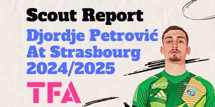 djordje-petrovic-strasbourg-chelsea-202425-scout-report-analysis-tactics