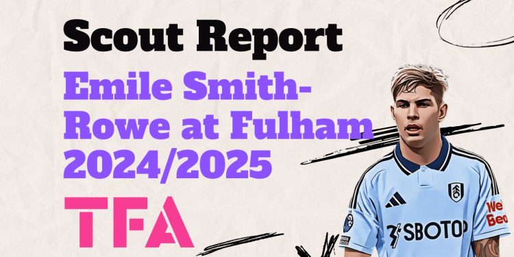 Emile Smith-Rowe Scout Report At Fulham 2024/2025: Top Signing Or Flop Signing? - Player Analysis 1 Emile Smith-Rowe at Fulham Scout Report 20242025