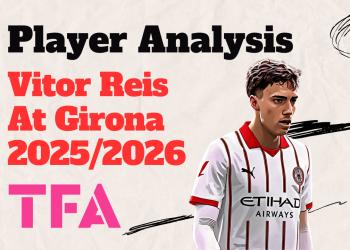 Vitor Reis Scout Report At Girona 2025/2026: Manchester City’s Emerging Ball-Playing Centre-Back – Tactical Analysis